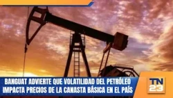BANGUAT warns that oil volatility is impacting the price of basic goods in the country
