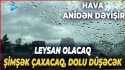 Hava ANİDƏN DƏYİŞİR - Bakıda yağış yağacaq, bu ərazilərdə leysan gözlənilir - Şimşək çaxacaq