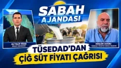 TÜSEDAD'DAN ÇİĞ SÜT FİYATI ÇAĞRISI I SABAH AJANDASI