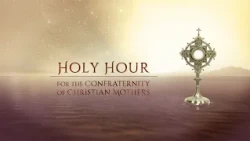 Holy Hour For The Confraternity Of Christian Mothers