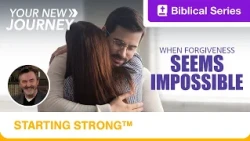 Starting Strong | Your New Journey | When Forgiveness Seems Impossible | Ep. 5