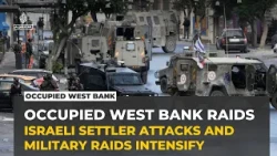 Israeli settler attacks and military raids intensify across occupied West Bank