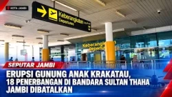 ANAK KRAKATAU ERUPTION, 18 FLIGHTS AT SULTAN THAHA AIRPORT JAMBI CANCELLED
