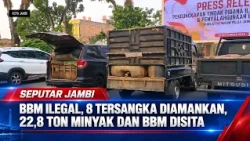 ILLEGAL FUEL, 8 SUSPECTS ARRESTED, 22.8 TONS OF OIL AND FUEL SEIZED
