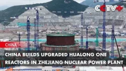 China Builds Upgraded Hualong One Reactors in Zhejiang Nuclear Power Plant