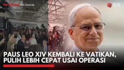 Paus Leo XIV Kembali ke Vatikan, Pulih Lebih Cepat Usai Operasi | IDXC UPDATE