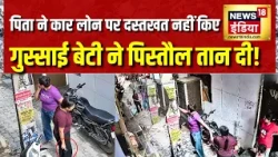 UP Ghaziabad News: पिता ने Car Loan पर दस्तखत नहीं किए, गुस्साई बेटी ने पिस्तौल तान दी! Crime News