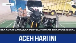 Customs Thwarts Smuggling of Three Illegal Big Bikes | Aceh News Today