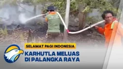 Cuaca Panas dan Angin Kencang Picu Karhutla di Palangka Raya - [Selamat Pagi Indonesia]
