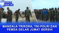 MANDALA TRIKORA, TNI-POLRI AND LOCAL GOVERNMENT HOLD CLEAN FRIDAY EVENT