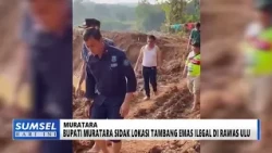 SOUTH SUMATRA TODAY - REGENT MURATARA INSPECTS ILLEGAL GOLD MINING LOCATION IN RAWAS ULU