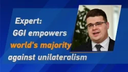 Expert: GGI empowers world's majority against unilateralism