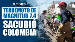 7.4-magnitude earthquake strikes Colombia: This is what the powerful tremor was like | EL TIEMPO