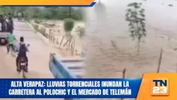 Alta Verapaz: Torrential rains flood the road to Polochic and the Telemán market
