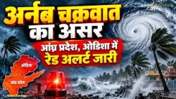 Cyclone Arnab का खतरा! Andhra Pradesh और Odisha में Red Alert