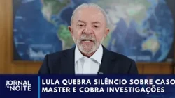 Lula breaks silence on Master case and demands investigations | Jornal da Noite