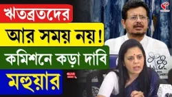 Mahua Moitra | Ritabrata Banerjee | ঋতব্রতদের আর সময় নয়! কমিশনে কড়া দাবি মহুয়ার