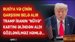 Trampın həmləsi İranı çarəsiz qoydu: ABŞ Rusiya və Çinin qarşısını belə alır - Gözlənilməz addım...