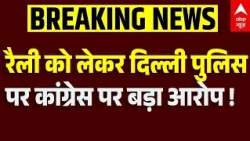 Congress Rally: Delhi में होने वाली रैली को लेकर Congress का पुलिस पर बड़ा आरोप !