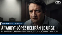 "Andy" López Beltrán is Desperate for Immunity: His Express Candidacy in Tabasco
