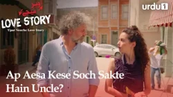 Ap Aesa Kese Soch Sakte Hain Uncle? | Best Scenes | Upar Neeche Love Story | EP 24