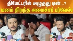 தியேட்டரில் அழுதது ஏன்...? மனம் திறந்த அமைச்சர் பர்வேஸ்