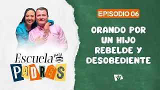 Escuela para padres | #6: Orando por un hijo rebelde y desobediente