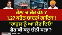 Prime Time (2165) | ਰੇਲ 'ਚ ਚੋਰ ਕੌਣ? 1.27 ਕਰੋੜ ਚਾਦਰਾਂ ਗਾਇਬ "ਰਾਹੁਲ ਨੂੰ ਆ ਲੈਣ ਦਿਓ" ਫੇਰ ਕੀ ਕਰੂ ਚੰਨੀ ਧੜਾ?