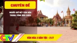 VĂN HÓA BA DÂN TỘC 21-7-2026 | NGƯỜI GIỮ NÉT VĂN HÓA TRONG TỪNG MÁI CHÙA