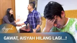 Dua Keluarga Pusing Semua Cari Aisyah Yang HIlang | Aisyah Ep 21 (FULL)