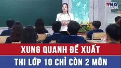 Debate Over the Proposal to Limit 10th-Grade Entrance Exams to 2 Subjects - VNAMedia