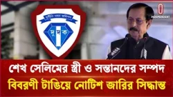 শেখ সেলিমের পলাতক স্ত্রী ও সন্তানদের সম্পদ বিবরণী টাঙিয়ে নোটিশ জারির সিদ্ধান্ত | Independent TV