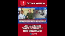 ¿QUÉ ESTÁ HACIENDO TRÁNSITO EN CERRILLOS? EL CRUCE CON EL DIRECTOR