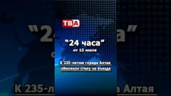«24 часа» от 15.07.26_К 235-летию города Алтая обновили стелу на въезде.
