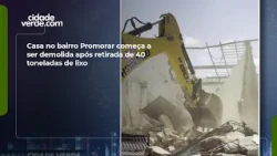 Demolition of house in Promorar neighborhood begins after removal of 40 tons of trash