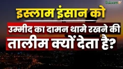 Hope in Islam : इस्लाम इंसान को उम्मीद का दामन थामे रखने की तालीम क्यों देता है? | Salaam TV