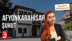 Afyonkarahisar - Şuhut | Serpil'le Geziyorum