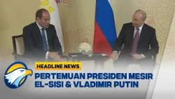 [HEADLINE NEWS, 12/9] Putin dan El-Sisi Bertemu Intens di KTT BRICS
