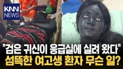 흰 눈만 번뜩이는 검은 얼굴 응급실 나타난 '섬뜩한 환자' / KNN