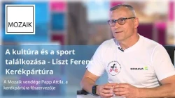 Mozaik – A kultúra és a sport találkozása - Liszt Ferenc Kerékpártúra– vendég: Papp Attila