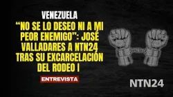 “No se lo deseo ni a mi peor enemigo”: José Valladares a NTN24 tras su excarcelación del Rodeo I
