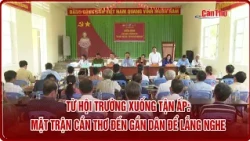 From Assembly Halls to Local Villages: Can Tho Fatherland Front Gets Closer to the People to List...