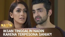 SANIA BERHASIL REBUT IKSAN DARI NADIN?! | NADIN Eps 09 FULL