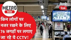 Metro Report: Special CCTV cameras being installed at 76 Delhi Metro locations; who will be monit...