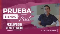 Prueba siendo Fiel | #36: Fidelidad que vence el miedo - Para el Sábado 5 de Septiembre de 2026