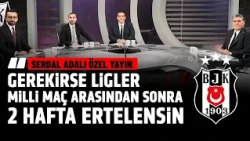 Özel Yayın - Serdal Adalı | "Gerekirse ligler 2 hafta ertelensin"