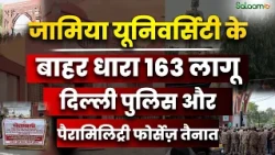 Jamia Protest : Jamia University के बाहर धारा 163 लागू Delhi Police और paramilitary forces तैनात
