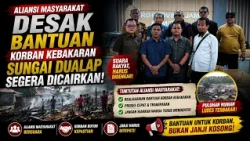 ALIANSI MASYARAKAT DESAK BANTUAN KORBAN KEBAKARAN SUNGAI DUALAP SEGERA DICAIRKAN