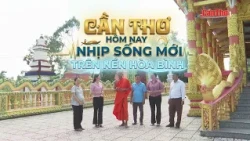 Can Tho Today: A New Rhythm of Life in Times of Peace | CT-TDT