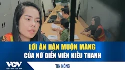 Kieu Thanh expresses remorse at the investigation agency | VOV